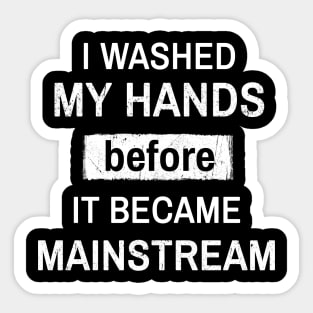 I Washed My Hands Before it Became Mainstream Sticker